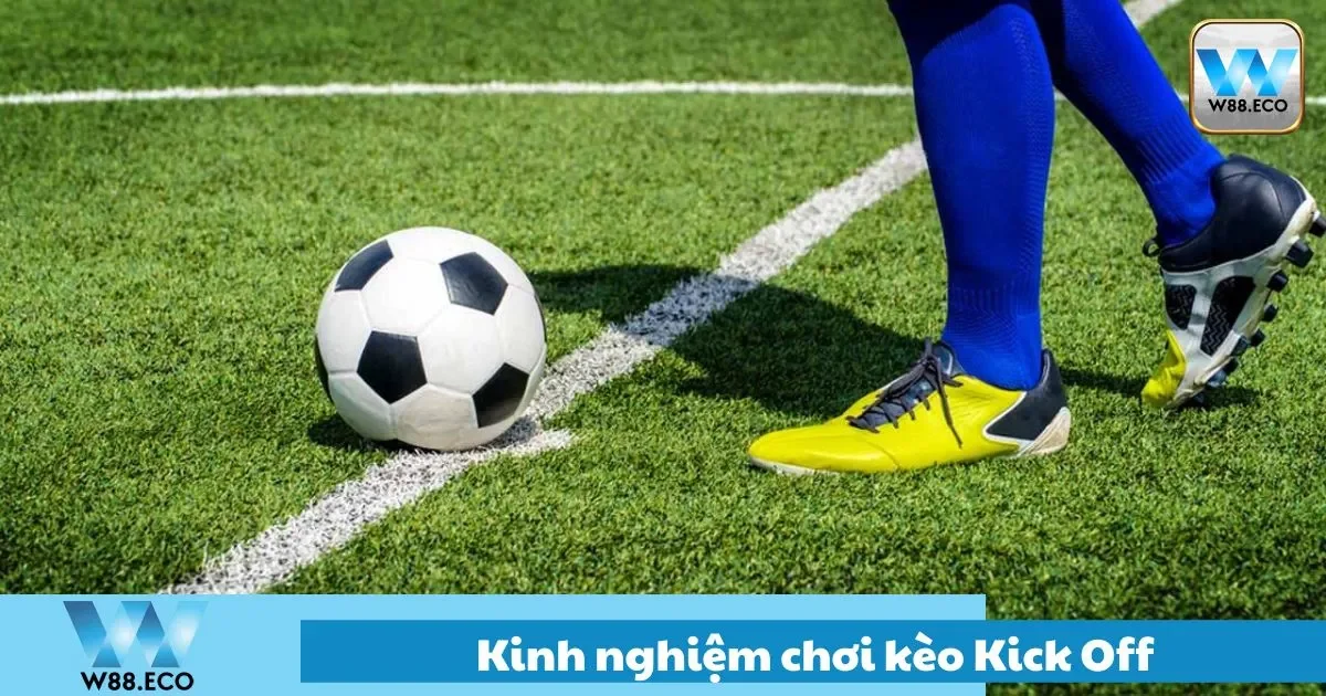Kinh nghiệm chơi kèo kick off cho người mới
